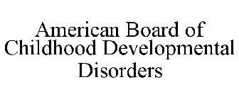 AMERICAN BOARD OF CHILDHOOD DEVELOPMENTAL DISORDERS