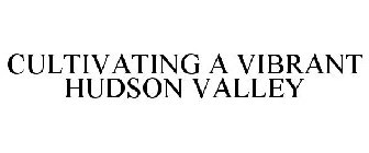 CULTIVATING A VIBRANT HUDSON VALLEY