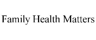 FAMILY HEALTH MATTERS