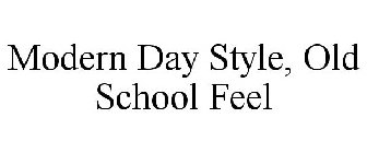MODERN DAY STYLE, OLD SCHOOL FEEL