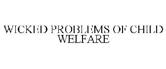 WICKED PROBLEMS OF CHILD WELFARE