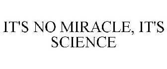 IT'S NO MIRACLE, IT'S SCIENCE