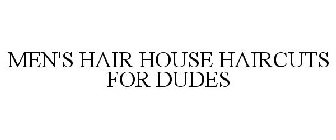MEN'S HAIR HOUSE HAIRCUTS FOR DUDES
