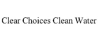 CLEAR CHOICES CLEAN WATER