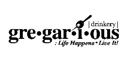 |DRINKERY| GRE·GAR·I·OUS :LIFE HAPPENS · LIVE IT!