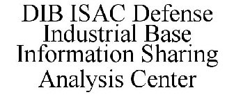 DIB ISAC DEFENSE INDUSTRIAL BASE INFORMATION SHARING ANALYSIS CENTER