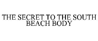 THE SECRET TO THE SOUTH BEACH BODY