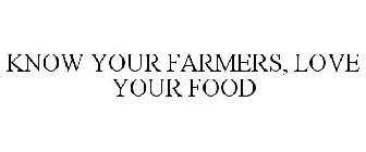 KNOW YOUR FARMERS, LOVE YOUR FOOD