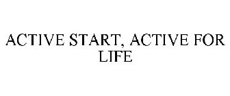 ACTIVE START, ACTIVE FOR LIFE