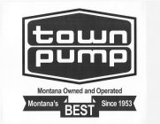 TOWN PUMP MONTANA OWNED AND OPERATED MONTANA'S BEST SINCE 1953