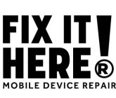 FIX IT HERE! MOBILE DEVICE REPAIR