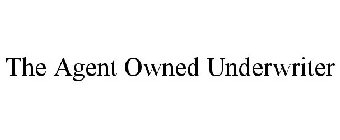 THE AGENT OWNED UNDERWRITER