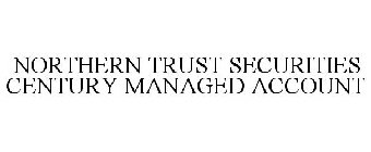 NORTHERN TRUST SECURITIES CENTURY MANAGED ACCOUNT