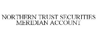 NORTHERN TRUST SECURITIES MERIDIAN ACCOUNT