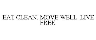 EAT CLEAN. MOVE WELL. LIVE FREE.