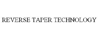 REVERSE TAPER TECHNOLOGY