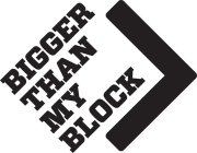 BIGGER THAN MY BLOCK