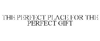 THE PERFECT PLACE FOR THE PERFECT GIFT
