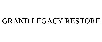 GRAND LEGACY RESTORE