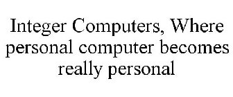 INTEGER COMPUTERS, WHERE PERSONAL COMPUTER BECOMES REALLY PERSONAL