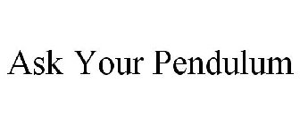 ASK YOUR PENDULUM