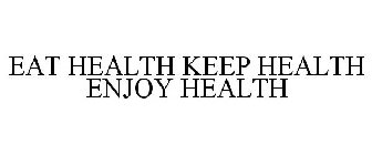 EAT HEALTH KEEP HEALTH ENJOY HEALTH