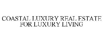 COASTAL LUXURY REAL ESTATE FOR LUXURY LIVING