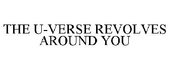 THE U-VERSE REVOLVES AROUND YOU