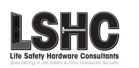 LSHC LIFE SAFETY HARDWARE CONSULTANTS SPECIALIZING IN LIFE SAFETY & DOOR HARDWARE SECURITY