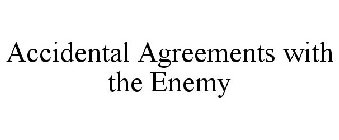 ACCIDENTAL AGREEMENTS WITH THE ENEMY