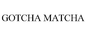 GOTCHA MATCHA
