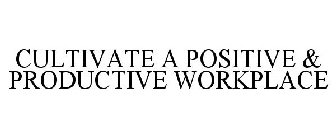 CULTIVATE A POSITIVE & PRODUCTIVE WORKPLACE