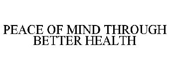 PEACE OF MIND THROUGH BETTER HEALTH