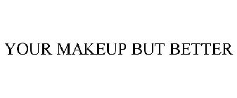 YOUR MAKEUP BUT BETTER