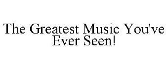 THE GREATEST MUSIC YOU'VE EVER SEEN!