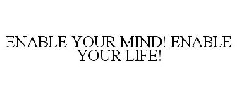 ENABLE YOUR MIND! ENABLE YOUR LIFE!