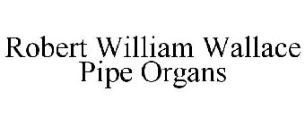 ROBERT WILLIAM WALLACE PIPE ORGANS