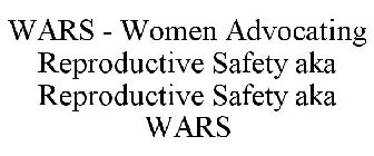 WARS - WOMEN ADVOCATING REPRODUCTIVE SAFETY AKA REPRODUCTIVE SAFETY AKA WARS