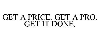 GET A PRICE. GET A PRO. GET IT DONE.
