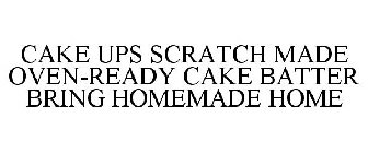CAKE UPS SCRATCH MADE OVEN-READY CAKE BATTER BRING HOMEMADE HOME