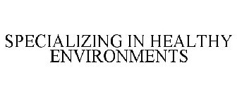 SPECIALIZING IN HEALTHY ENVIRONMENTS