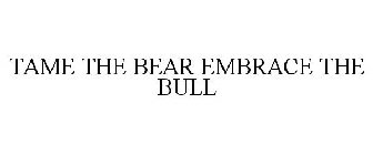 TAME THE BEAR EMBRACE THE BULL