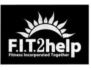 F.I.T. 2 HELP FITNESS INCORPORATED TOGETHER
