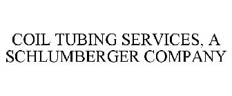 COIL TUBING SERVICES, A SCHLUMBERGER COMPANY