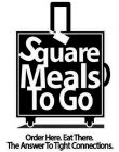 SQUARE MEALS TO GO ORDER HERE. EAT THERE. THE ANSWER TO TIGHT CONNECTIONS.