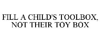 FILL A CHILD'S TOOLBOX, NOT THEIR TOY BOX