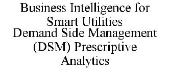 BUSINESS INTELLIGENCE FOR SMART UTILITIES DEMAND SIDE MANAGEMENT (DSM) PRESCRIPTIVE ANALYTICS