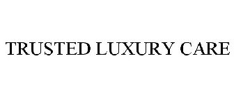 TRUSTED LUXURY CARE