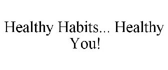 HEALTHY HABITS... HEALTHY YOU!