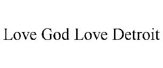 LOVE GOD LOVE DETROIT